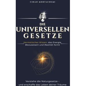 Mohtachemi, Cihan Die universellen Gesetze: Hermetisches Wissen, das Energie, Bewusstsein und Realität formt Mohtachemi, Cihan Die universellen Gesetze: Hermetisches Wissen, das Energie, Bewusstsein und Realität formt
