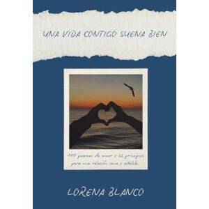 Blanco Una Vida Contigo Suena Bien: 100 poemas de amor y 22 principios para una relación sana y estable. Blanco Una Vida Contigo Suena Bien: 100 poemas de amor y 22 principios para una relación sana y estable.