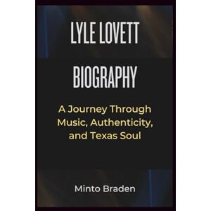 Braden, Minto LYLE LOVETT BIOGRAPHY: A Journey Through Music, Authenticity, and Texas Soul Braden, Minto LYLE LOVETT BIOGRAPHY: A Journey Through Music, Authenticity, and Texas Soul