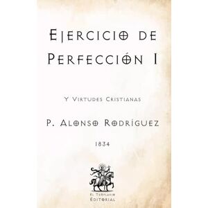Rodríguez, P. Alonso Ejercicio de Perfección I: Y Virtudes Cristianas (Facsímil de 1834) (Clásicos Católicos de El Templario Editorial) Rodríguez, P. Alonso Ejercicio de Perfección I: Y Virtudes Cristianas (Facsímil de 1834) (Clásicos Católicos de El Templario Editorial)