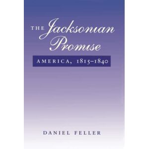 Feller, Prof Daniel The Jacksonian Promise: America, 1815 to 1840 (The American Moment) Feller, Prof Daniel The Jacksonian Promise: America, 1815 to 1840 (The American Moment)