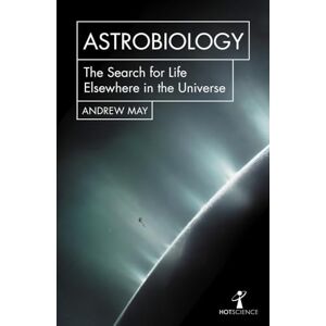 May, Andrew Astrobiology: The Search for Life Elsewhere in the Universe (Hot Science) May, Andrew Astrobiology: The Search for Life Elsewhere in the Universe (Hot Science)