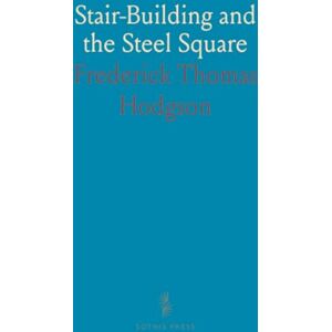 Frederick Thomas, Hodgson Stair-Building and the Steel Square: A Practical Guide to Stair-Building, Hand-Railing, and Steel Square Uses Frederick Thomas, Hodgson Stair-Building and the Steel Square: A Practical Guide to Stair-Building, Hand-Railing, and Steel Square Uses