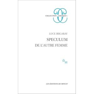 Irigaray, Luce Speculum, de l'autre femme Irigaray, Luce Speculum, de l'autre femme