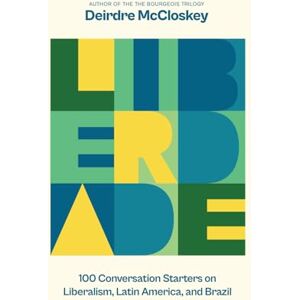 McCloskey, Deirdre Nansen Liberdade: 100 Conversations Starters on Liberalism, Latin America, and Brazil McCloskey, Deirdre Nansen Liberdade: 100 Conversations Starters on Liberalism, Latin America, and Brazil