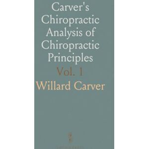 Willard, Carver Carver's Chiropractic Analysis of Chiropractic Principles: As Applied to Pathology, Relatology, Symptomology and Diagnosis Willard, Carver Carver's Chiropractic Analysis of Chiropractic Principles: As Applied to Pathology, Relatology, Symptomology and Diagnosis