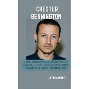 Monroe, Glen Biografia di Chester Bennington: La storia mai raccontata dell'anima dei Linkin Park: un viaggio attraverso il dolore, lo scopo e il potere di una voce che ha cambiato la musica per sempre Monroe, Glen Biografia di Chester Bennington: La storia mai raccontata dell'anima dei Linkin Park: un viaggio attraverso il dolore, lo scopo e il potere di una voce che ha cambiato la musica per sempre