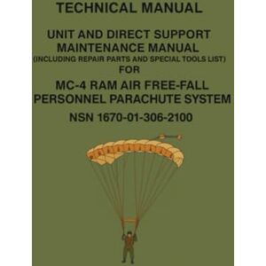 DEPARTMENT OF THE ARMY, HEADQUARTERS Technical Manual Unit and Direct Support Maintenance Manual: Including Repair Parts and Special Tools List) for MC-4 Ram Air Free-Fall Personnel Parachute System NSN 1670-01-306-2100 DEPARTMENT OF THE ARMY, HEADQUARTERS Technical Manual Unit and Direct Support Maintenance Manual: Including Repair Parts and Special Tools List) for MC-4 Ram Air Free-Fall Personnel Parachute System NSN 1670-01-306-2100