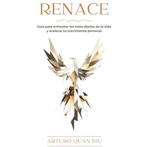 Quan Kiu, Arturo Renace: Guía para enfrentar los retos diarios de la vida y acelerar tu crecimiento personal Quan Kiu, Arturo Renace: Guía para enfrentar los retos diarios de la vida y acelerar tu crecimiento personal