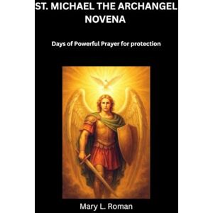 L. Roman, Mary Novene zum Heiligen Erzengel Michael: Tage des kraftvollen Gebets um Schutz L. Roman, Mary Novene zum Heiligen Erzengel Michael: Tage des kraftvollen Gebets um Schutz