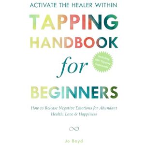 Boyd, Jo ACTIVATE THE HEALER WITHIN The Ultimate Tapping Handbook for Beginners: How to De-Stress, Re-Energize, and Overcome Emotional Issues with Quick & Easy Tapping Exercises (Tapping Guide Series) Boyd, Jo ACTIVATE THE HEALER WITHIN The Ultimate Tapping Handbook for Beginners: How to De-Stress, Re-Energize, and Overcome Emotional Issues with Quick & Easy Tapping Exercises (Tapping Guide Series)