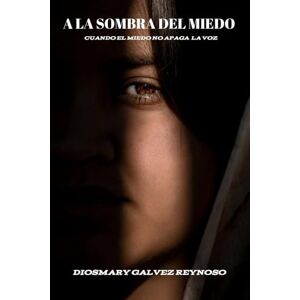 Reynoso, Diosmary A LA SOMBRA DEL MIEDO: Cuando el Miedo No Apaga la Voz Reynoso, Diosmary A LA SOMBRA DEL MIEDO: Cuando el Miedo No Apaga la Voz