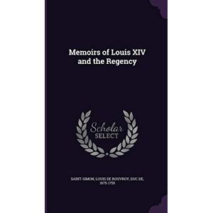 Memoirs of Louis XIV and the Regency Memoirs of Louis XIV and the Regency