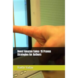 Yadav, Ms. Rakhi Boost Amazon Sales: 15 Proven Strategies for Authors Yadav, Ms. Rakhi Boost Amazon Sales: 15 Proven Strategies for Authors