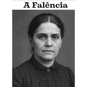 de Almeida, Júlia Lopes A Falência — Edição Anotada e Comentada Edição Exclusiva para Impressão Edição limpa, ilustrada, explicada e com notas críticas (Edição em Português do Brasil) de Almeida, Júlia Lopes A Falência — Edição Anotada e Comentada Edição Exclusiva para Impressão Edição limpa, ilustrada, explicada e com notas críticas (Edição em Português do Brasil)