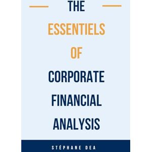 DEA, Yves Stéphane THE ESSENTIELS OF CORPORATE FINANCIAL ANALYSIS DEA, Yves Stéphane THE ESSENTIELS OF CORPORATE FINANCIAL ANALYSIS