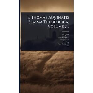 (Aquinas), Saint Thomas S. Thomae Aquinatis Summa Theologica, Volume 7... (Aquinas), Saint Thomas S. Thomae Aquinatis Summa Theologica, Volume 7...