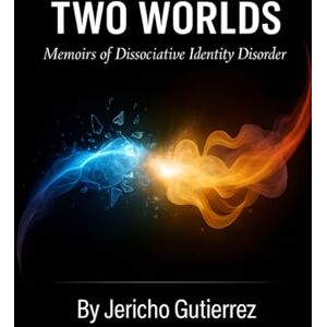 Gutierrez, Jericho Two Worlds: Memoirs on Dissociative Identity Disorder Gutierrez, Jericho Two Worlds: Memoirs on Dissociative Identity Disorder