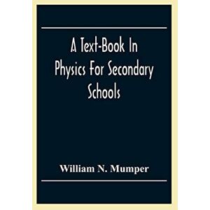 N Mumper, William A Text-Book In Physics For Secondary Schools N Mumper, William A Text-Book In Physics For Secondary Schools