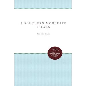 Hays, Brooks A Southern Moderate Speaks (Unc Press Enduring Editions) Hays, Brooks A Southern Moderate Speaks (Unc Press Enduring Editions)