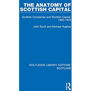 Routledge The Anatomy of Scottish Capital: Scottish Companies and Scottish Capital, 1900-1979 ( Library Editions: Scotland) Routledge The Anatomy of Scottish Capital: Scottish Companies and Scottish Capital, 1900-1979 ( Library Editions: Scotland)