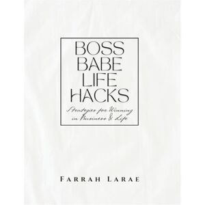 Wynn, Farrah Larae Boss Babe Life Hacks: Strategies for Winning In Business & Life Wynn, Farrah Larae Boss Babe Life Hacks: Strategies for Winning In Business & Life
