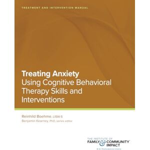 Boehme, Reinhild Treating Anxiety Using Using Cognitive Behavioral Therapy Skills and Interventions: TREATMENT AND INTERVENTION MANUAL (CBT Plus) Boehme, Reinhild Treating Anxiety Using Using Cognitive Behavioral Therapy Skills and Interventions: TREATMENT AND INTERVENTION MANUAL (CBT Plus)