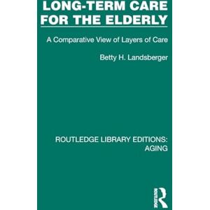 Landsberger, Betty H. Long-Term Care for the Elderly: A Comparative View of Layers of Care (Routledge Library Editions: Aging) Landsberger, Betty H. Long-Term Care for the Elderly: A Comparative View of Layers of Care (Routledge Library Editions: Aging)