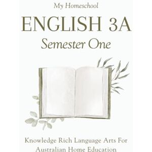 Morrow, Michelle My Homeschool English 3A – Semester One: Knowledge Rich Language Arts for Australian Home Education Morrow, Michelle My Homeschool English 3A – Semester One: Knowledge Rich Language Arts for Australian Home Education