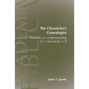 Sparks, James T. The Chronicler's Genealogies: Towards an Understanding of 1 Chronicles 1-9 (Academia Biblica) Sparks, James T. The Chronicler's Genealogies: Towards an Understanding of 1 Chronicles 1-9 (Academia Biblica)