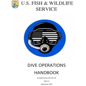 U.S. Fish and Wildlife Service Dive Operations Handbook: (Established by 241 FW 10), September 2022, VER 1.0 U.S. Fish and Wildlife Service Dive Operations Handbook: (Established by 241 FW 10), September 2022, VER 1.0
