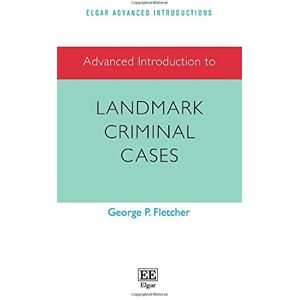 Fletcher, George P. Advanced Introduction to Landmark Criminal Cases (Elgar Advanced Introductions series) Fletcher, George P. Advanced Introduction to Landmark Criminal Cases (Elgar Advanced Introductions series)