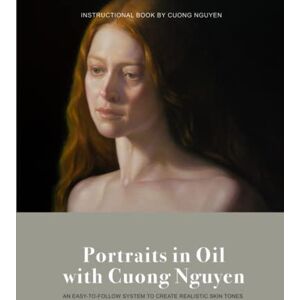 Nguyen, Cuong Portraits in Oil with Cuong Nguyen: An Easy-To-Follow System To Create Realistic Skin Tones Nguyen, Cuong Portraits in Oil with Cuong Nguyen: An Easy-To-Follow System To Create Realistic Skin Tones