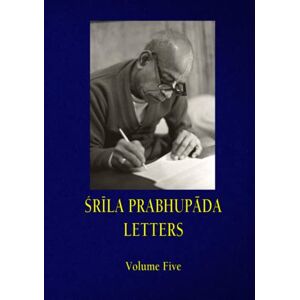 Prabhupada, Srila SRILA PRABHUPADA LETTERS Volume Five Prabhupada, Srila SRILA PRABHUPADA LETTERS Volume Five