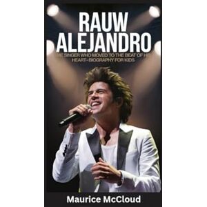 McCloud, Maurice RAUW ALEJANDRO: The Singer Who Moved to the Beat of His Heart- Biography for kids McCloud, Maurice RAUW ALEJANDRO: The Singer Who Moved to the Beat of His Heart- Biography for kids