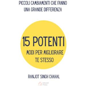 Chahal, Ranjot Singh 15 Potenti Modi per Migliorare Te Stesso: Piccoli Cambiamenti Che Fanno Una Grande Differenza Chahal, Ranjot Singh 15 Potenti Modi per Migliorare Te Stesso: Piccoli Cambiamenti Che Fanno Una Grande Differenza