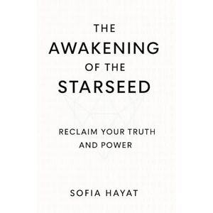 Hayat, Sofia THE AWAKENING OF THE STARSEED: RECLAIM YOUR TRUTH AND POWER IN THE AGE OF AQUARIUS Hayat, Sofia THE AWAKENING OF THE STARSEED: RECLAIM YOUR TRUTH AND POWER IN THE AGE OF AQUARIUS