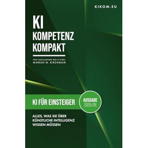 Kirchmair, Markus KI für Einsteiger: Alles, was Sie 2025/26 über Künstliche Intelligenz wissen müssen: Ihr einfacher Einstieg in die Welt von ChatGPT, Midjourney und ... Leitfaden für Künstliche Intelligenz) Kirchmair, Markus KI für Einsteiger: Alles, was Sie 2025/26 über Künstliche Intelligenz wissen müssen: Ihr einfacher Einstieg in die Welt von ChatGPT, Midjourney und ... Leitfaden für Künstliche Intelligenz)