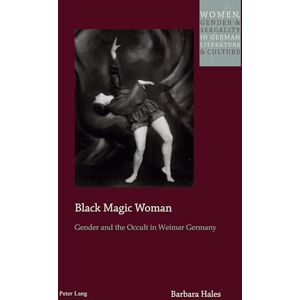 Hales Black Magic Woman: Gender and the Occult in Weimar Germany: 23 (Women, Gender and Sexuality in German Literature and Culture) Hales Black Magic Woman: Gender and the Occult in Weimar Germany: 23 (Women, Gender and Sexuality in German Literature and Culture)