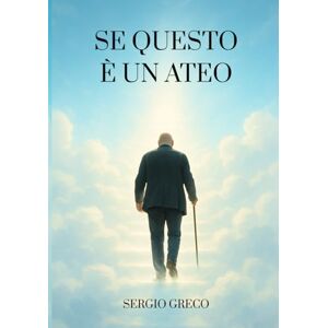 Greco, Sergio Se questo è un ateo Greco, Sergio Se questo è un ateo