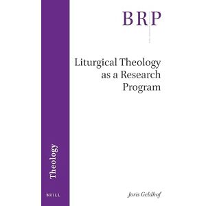 Joris Geldhof Liturgical Theology as a Research Program (Brill Research Perspectives in Theology) Joris Geldhof Liturgical Theology as a Research Program (Brill Research Perspectives in Theology)