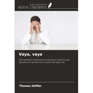 Köffler, Thomas Vaya, vaya: Una reflexión centrada en la persona sobre lo que significa ser hombre a principios del siglo XXI. Köffler, Thomas Vaya, vaya: Una reflexión centrada en la persona sobre lo que significa ser hombre a principios del siglo XXI.