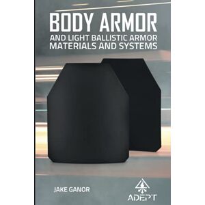 Ganor, Jake Body Armor: and Light Ballistic Armor Materials and Systems Ganor, Jake Body Armor: and Light Ballistic Armor Materials and Systems