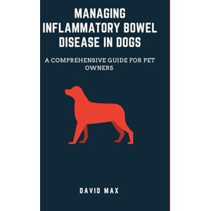 Max, David Managing inflammatory bowel disease in dogs: A comprehensive guide for pet owners Max, David Managing inflammatory bowel disease in dogs: A comprehensive guide for pet owners