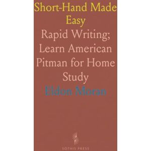 Eldon, Moran Short-Hand Made Easy: Rapid Writing; Learn American Pitman for Home Study Eldon, Moran Short-Hand Made Easy: Rapid Writing; Learn American Pitman for Home Study