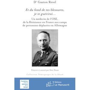 Revel, DR Gaston Et du fond de tes blessures, je te guérirai…: Un médecin de l’OSE, de la Résistance en France aux camps de personnes déplacées en Allemagne Revel, DR Gaston Et du fond de tes blessures, je te guérirai…: Un médecin de l’OSE, de la Résistance en France aux camps de personnes déplacées en Allemagne