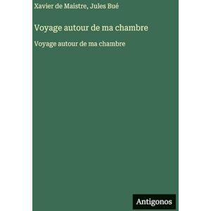 Maistre, Xavier De Voyage autour de ma chambre: Voyage autour de ma chambre Maistre, Xavier De Voyage autour de ma chambre: Voyage autour de ma chambre