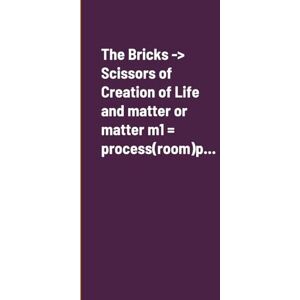 Kozycz, Pawel The Bricks -> Scissors of Creation of Life and matter or matter m1 = process(room)p... Kozycz, Pawel The Bricks -> Scissors of Creation of Life and matter or matter m1 = process(room)p...