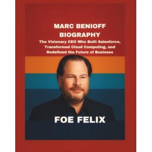 Felix, Foe Marc Benioff Biography: The Visionary CEO Who Built Salesforce, Transformed Cloud Computing, and Redefined the Future of Business. Felix, Foe Marc Benioff Biography: The Visionary CEO Who Built Salesforce, Transformed Cloud Computing, and Redefined the Future of Business.