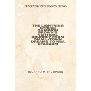 THOMPSON, RICHARD P. BIOGRAPHY OF SHANNON BROWN: The Lightning Strike: Shannon Brown's Vertical Journey from Small-Town Dreams to NBA Stardom THOMPSON, RICHARD P. BIOGRAPHY OF SHANNON BROWN: The Lightning Strike: Shannon Brown's Vertical Journey from Small-Town Dreams to NBA Stardom